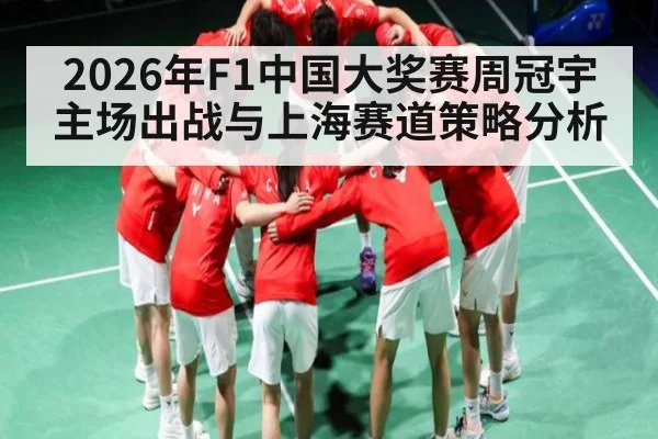2026年F1中国大奖赛周冠宇主场出战与上海赛道策略分析
